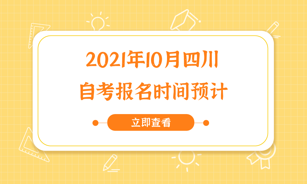 2021年10月四川省自学考试报名时间预计！